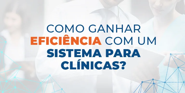 Como ganhar eficiência com um Sistema para Clínicas?