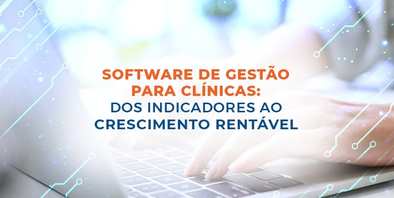 Software de Gestão para Clínicas: dos indicadores ao crescimento rentável